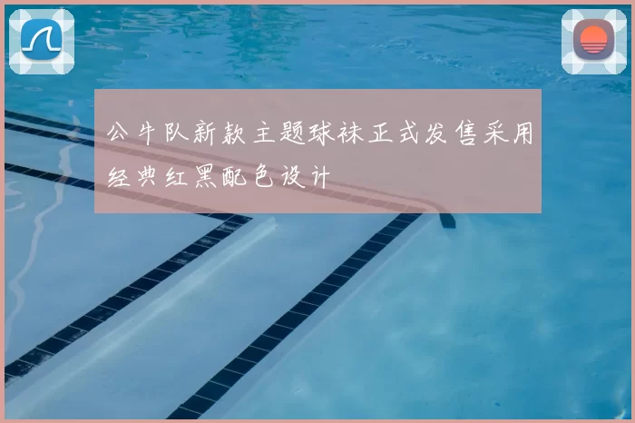 公牛队新款主题球袜正式发售采用经典红黑配色设计