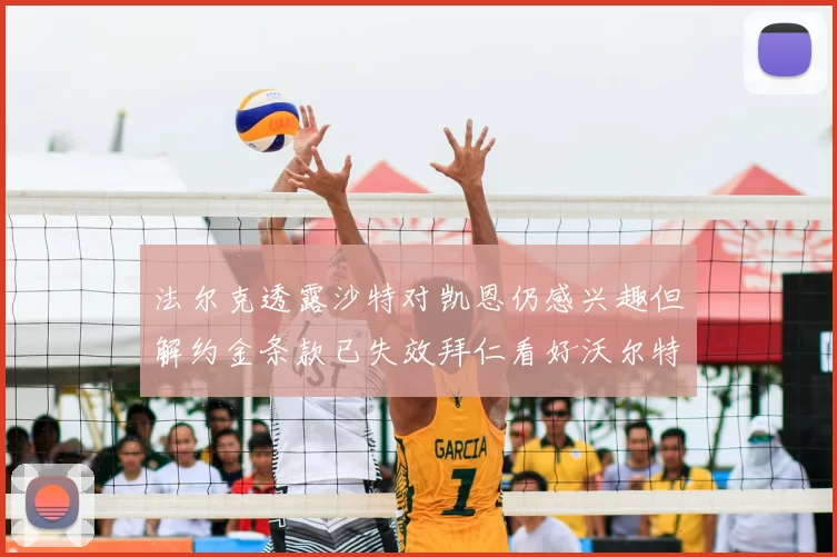 法尔克透露沙特对凯恩仍感兴趣但解约金条款已失效拜仁看好沃尔特马德