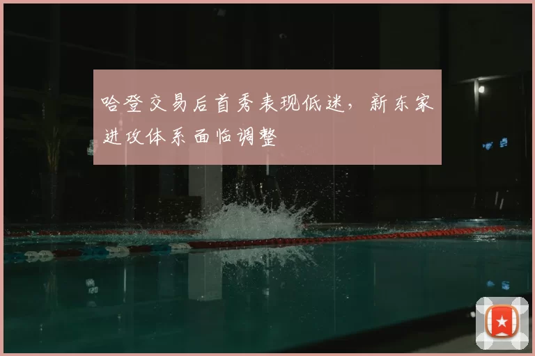 哈登交易后首秀表现低迷，新东家进攻体系面临调整