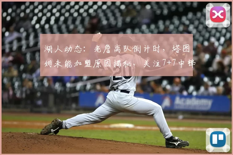 湖人动态:老詹离队倒计时,塔图姆未能加盟原因揭秘,关注7+7中锋_米西_勒布朗·詹姆斯_1