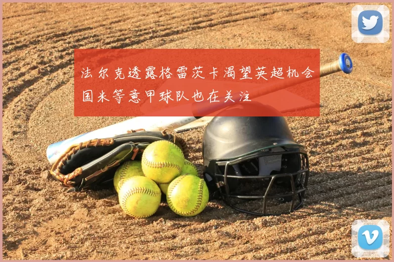 法尔克透露格雷茨卡渴望英超机会国米等意甲球队也在关注