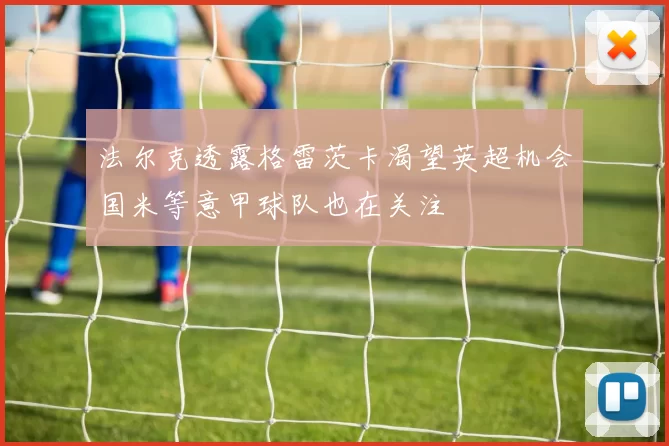 法尔克透露格雷茨卡渴望英超机会国米等意甲球队也在关注