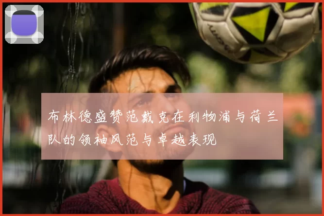 布林德盛赞范戴克在利物浦与荷兰队的领袖风范与卓越表现